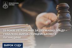 За державну зраду до 15 років тюрми засудили поліцейського з Луганщини