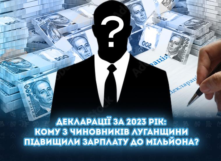 Декларації за 2023 рік: Кому з чиновників Луганщини підвищили зарплату до мільйона